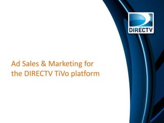 Ad Sales & Marketing for
the DIRECTV TiVo platform
 