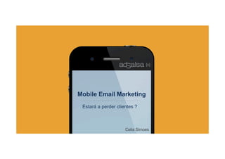 Mobile Email Marketing
 Estará a perder clientes ?



                     Celia Simoes
 