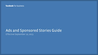 Ads and Sponsored Stories Guide
Effective September 10, 2013
 