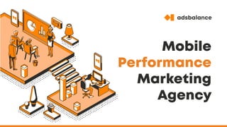 Mobile
Performance
Marketing
Agency
 