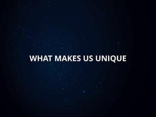 WHAT MAKES US UNIQUE
 