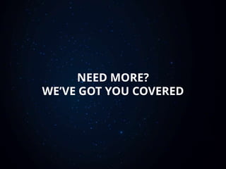 NEED MORE?
WE’VE GOT YOU COVERED
 