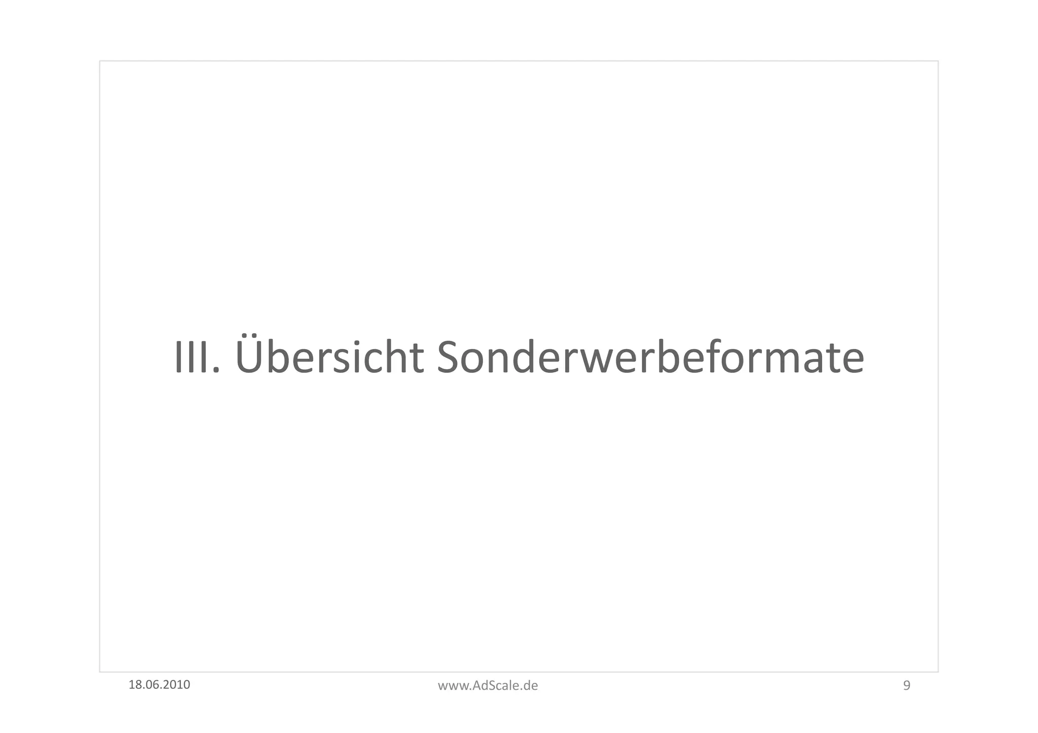  
         III.	
  Übersicht	
  Sonderwerbeformate




18.06.2010	
             www.AdScale.de	
             9	
  
 