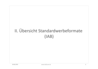 II.	
  Übersicht	
  Standardwerbeformate	
  
                                	
  
                            (IAB)




18.06.2010	
          www.AdScale.de	
              4	
  
 
