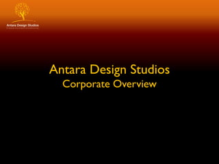Antara Design Studios
  Corporate Overview
 