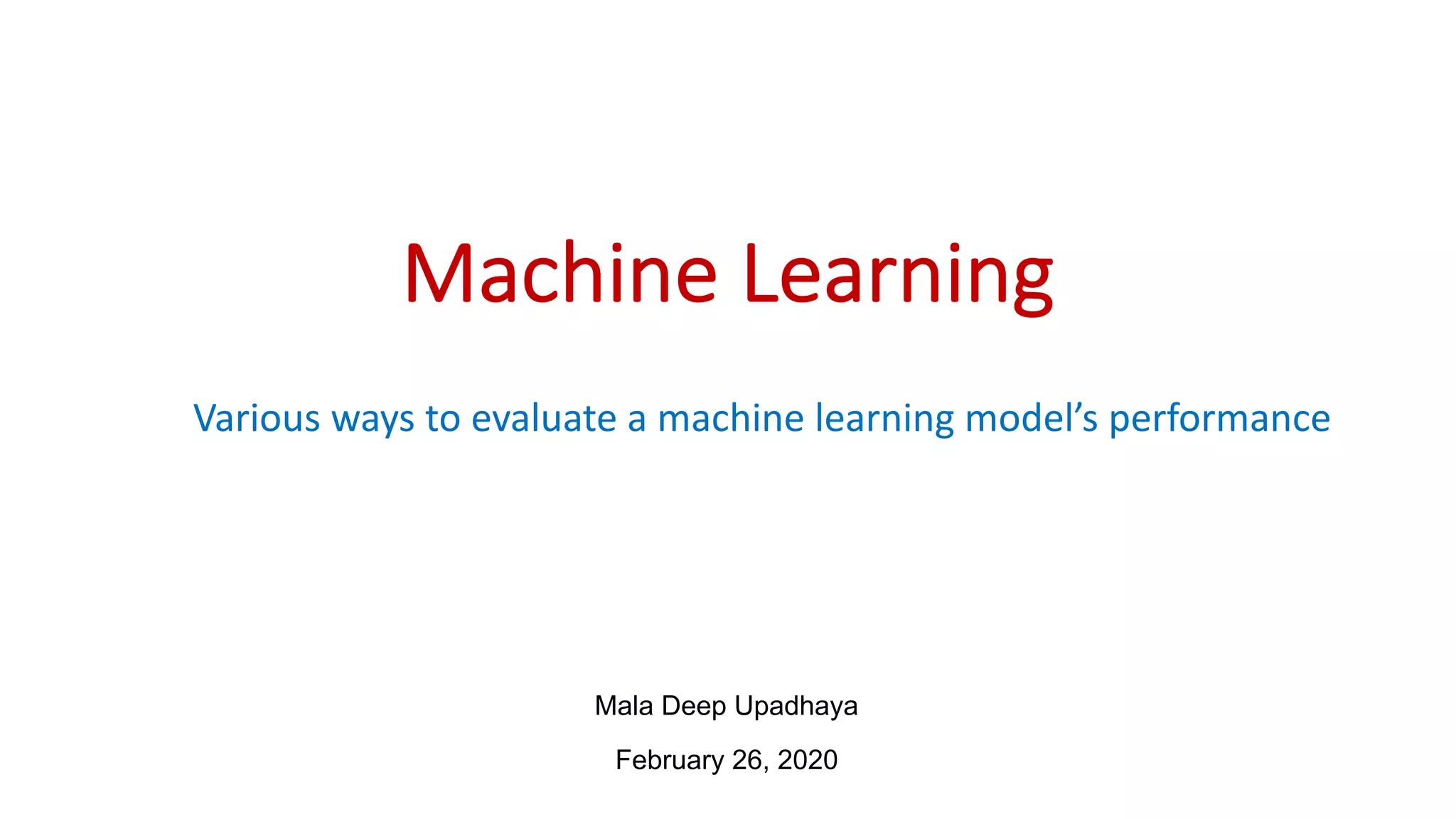 Machine Learning
Various ways to evaluate a machine learning model’s performance
February 26, 2020
Mala Deep Upadhaya
 