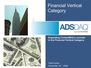 Financial Vertical Category Expanding ContextWeb’s success  in the Financial Vertical Category Paul Curran November 14 th ,  2008 