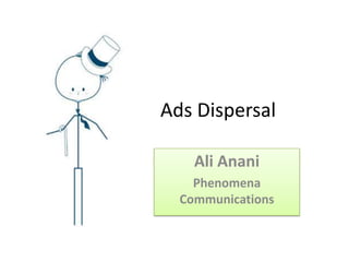Ads Dispersal

    Ali Anani
    Phenomena
  Communications
 