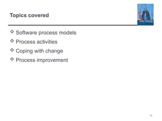 Topics covered
 Software process models
 Process activities
 Coping with change
 Process improvement
18
 