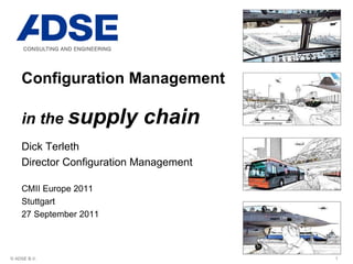 Configuration Management  in the  supply chain Dick Terleth Director Configuration Management CMII Europe 2011 Stuttgart 27 September 2011 