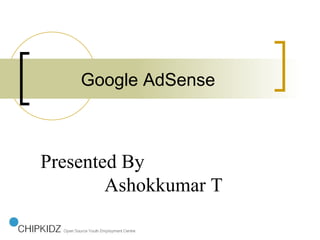 Google AdSense



Presented By
        Ashokkumar T
 
