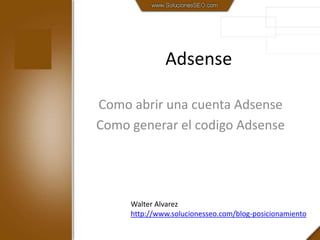 Adsense Como abrir una cuenta Adsense Como generar el codigoAdsense Walter Alvarez http://www.solucionesseo.com/blog-posicionamiento 