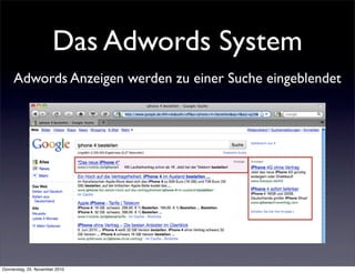 Das Adwords System
     Adwords Anzeigen werden zu einer Suche eingeblendet




Donnerstag, 25. November 2010
 