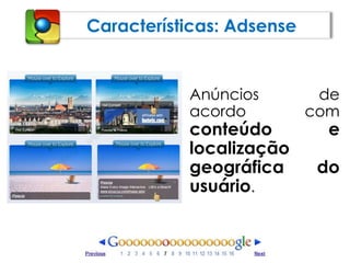 Características: AdsenseAnúncios de acordo com conteúdo e localização geográfica do usuário.