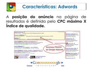 Características: AdwordsA posição do anúncio na página de resultados é definida pelo CPC máximo X Índice de qualidade.