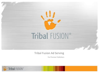 Tribal Fusion Ad Serving
          For Premier Publishers
 