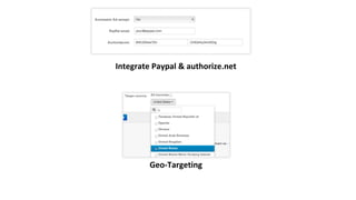 Integrate Paypal & authorize.net

Geo-Targeting

 