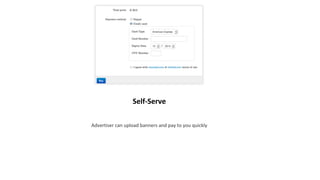 Self-Serve
Advertiser can upload banners and pay to you quickly

 