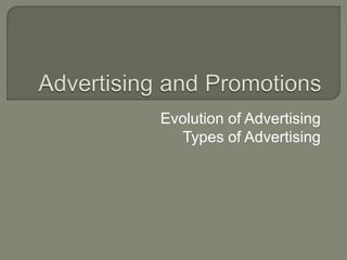 Evolution of Advertising
Types of Advertising
 
