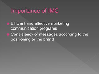  Efficient and effective marketing
communication programs
 Consistency of messages according to the
positioning or the brand
 