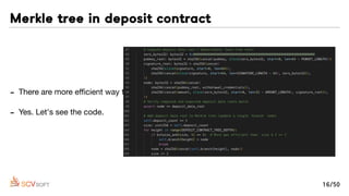 - There are more eﬃcient way to do it. isn't it?

- Yes. Let's see the code.
Merkle tree in deposit contract
16/50
 