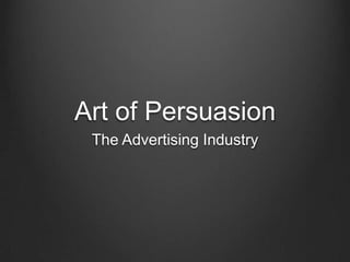 Art of Persuasion
 The Advertising Industry
 