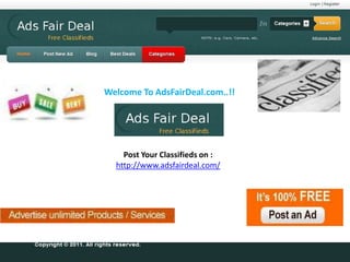 Welcome To AdsFairDeal.com..!!




    Post Your Classifieds on :
  http://www.adsfairdeal.com/
 