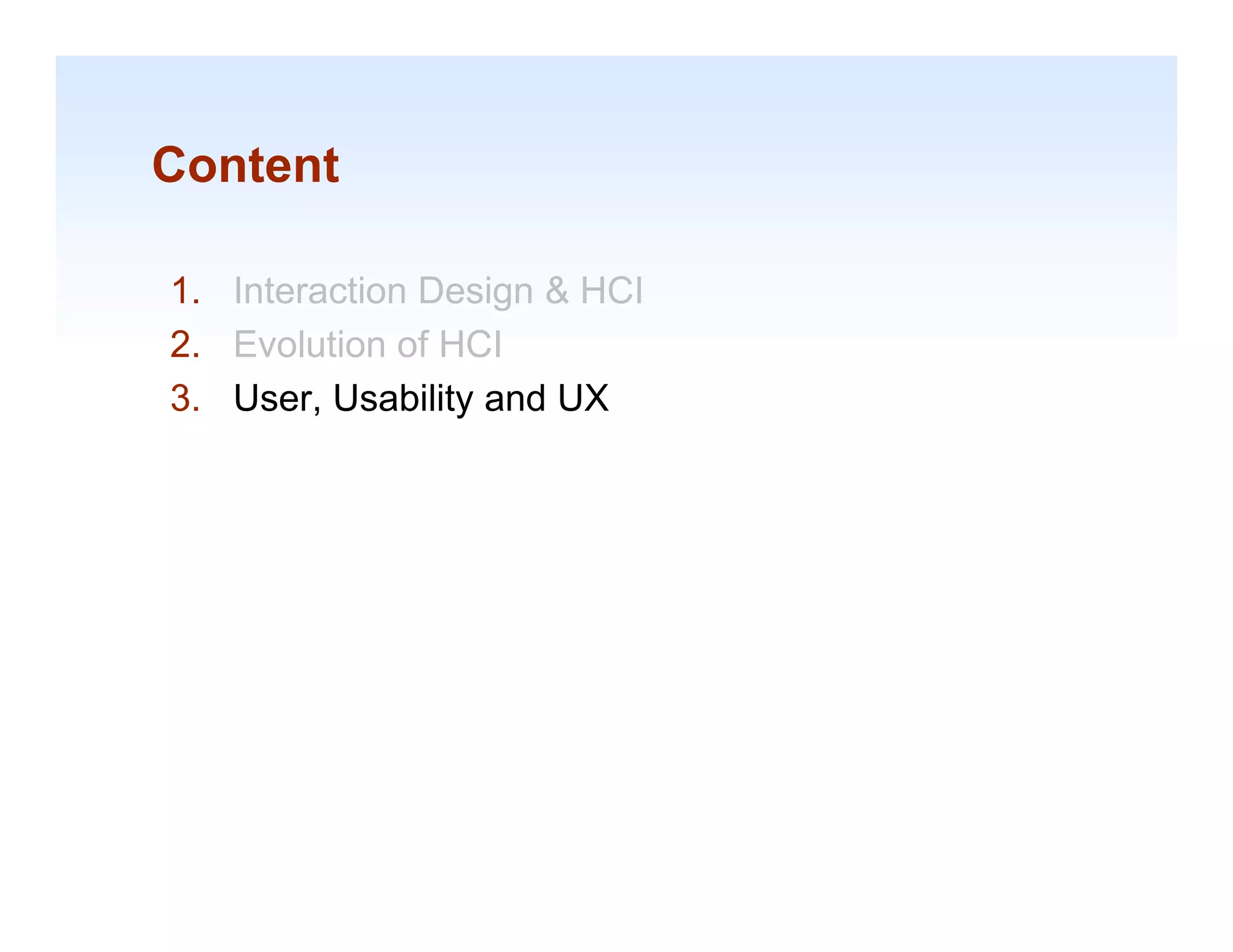 Content

1.
1 Interaction Design & HCI
2. Evolution of HCI
3. User, Usability and UX
       ,         y




                             1-21
 