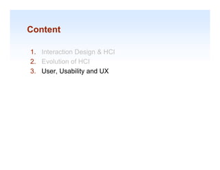 Content

1.
1 Interaction Design & HCI
2. Evolution of HCI
3. User, Usability and UX
       ,         y




                             1-21
 