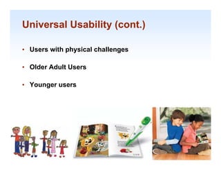Universal Usability (cont.)

• Users with physical challenges
             p y             g

• Older Adult Users

• Younger users




                                   1-33

                                    1-33
 