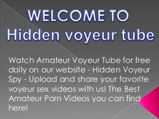 Watch Amateur Voyeur Tube for free
daily on our website - Hidden Voyeur
Spy - Upload and share your favorite
voyeur sex videos with us! The Best
Amateur Porn Videos you can find
here!
 