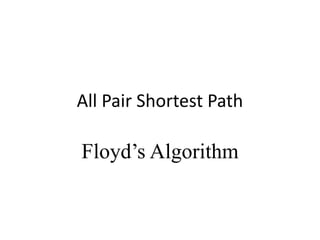 All Pair Shortest Path
Floyd’s Algorithm
 