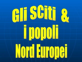 Gli Sciti  & i popoli Nord Europei 
