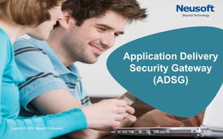 - 1 -
Application Delivery
Security Gateway
(ADSG)
Copyright © 2013 Neusoft Corporation
 