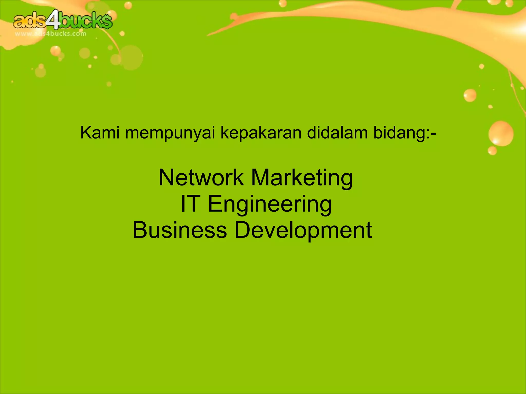 Kami mempunyai kepakaran didalam bidang:-

        Network Marketing
          IT Engineering
      Business Development
 