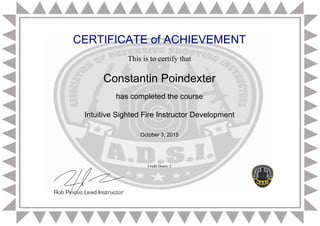CERTIFICATE of ACHIEVEMENT
This is to certify that
Constantin Poindexter
has completed the course
Intuitive Sighted Fire Instructor Development
October 3, 2015
Credit Hours: 2
Powered by TCPDF (www.tcpdf.org)
 