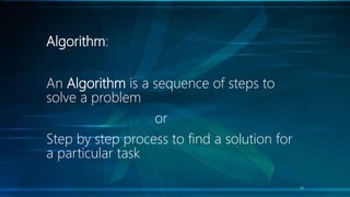 Algorithm:
An Algorithm is a sequence of steps to
solve a problem
or
Step by step process to find a solution for
a particular task
14
 