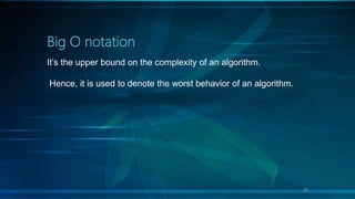 Big O notation
It’s the upper bound on the complexity of an algorithm.
Hence, it is used to denote the worst behavior of an algorithm.
25
 