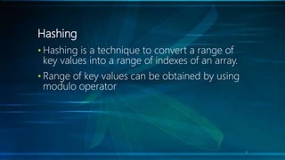 Hashing
• Hashing is a technique to convert a range of
key values into a range of indexes of an array.
• Range of key values can be obtained by using
modulo operator
7
 