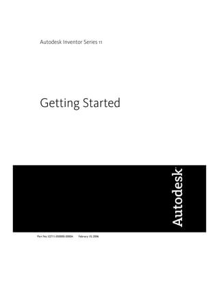 Autodesk Inventor Series 11
Getting Started
Febriary 10, 2006Part No. 52711-050000-5000A
 