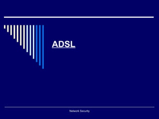 ADSL




  Network Security
 