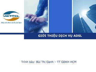 GIỚI THIỆU DỊCH VỤ ADSL Trình bày: Bùi Thị Oanh – TT GĐKH HCM 
