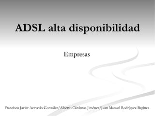 ADSL alta disponibilidad Empresas Francisco Javier Acevedo González/Alberto Cárdenas Jiménez/Juan Manuel Rodríguez Begines 