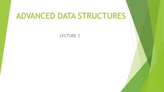 ADVANCED DATA STRUCTURES
LECTURE 2
 