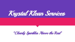 Krystal Klean Services
“Clearly Sparkles Above the Rest”
 