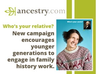 New campaign
encourages
younger
generations to
engage in family
history work.
Who’s your relative?
 