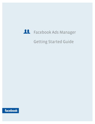 Facebook Ads Manager
Getting Started Guide
 