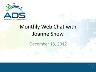 Monthly Web Chat with
Joanne Snow
December 13, 2012

 