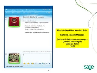 Alerts & Workflow Version 8.0 –
Alert via Instant Message
(Microsoft Windows Messenger)
(Yahoo! Messenger)
(Google Talk)
(ICQ)

 