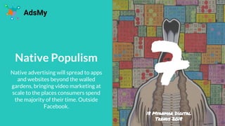 Native Populism
Native advertising will spread to apps
and websites beyond the walled
gardens, bringing video marketing at...